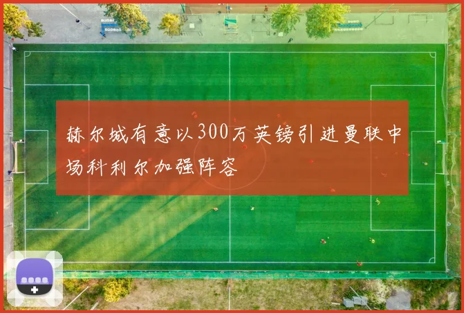 赫尔城有意以300万英镑引进曼联中场科利尔加强阵容