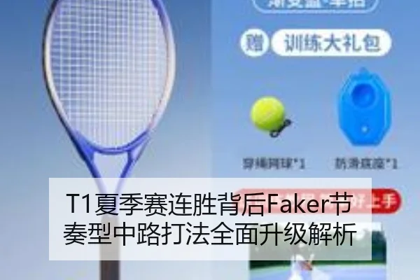 T1夏季赛连胜背后Faker节奏型中路打法全面升级解析